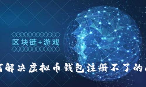 如何解决虚拟币钱包注册不了的问题