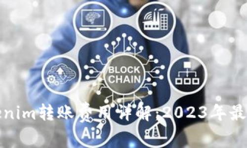 : tokenim转账费用详解：2023年最新指南