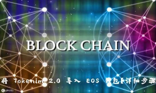 如何将 Tokenim 2.0 导入 EOS 钱包？详细步骤指南