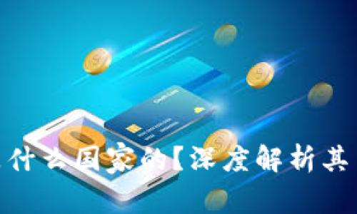 Tokenim是什么国家的？深度解析其背景与应用