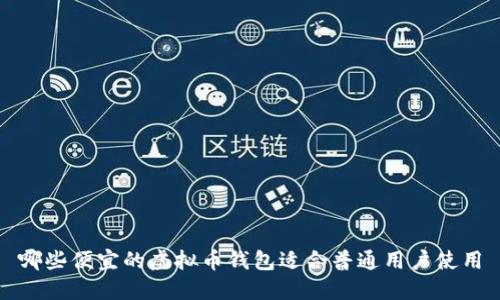 哪些便宜的虚拟币钱包适合普通用户使用