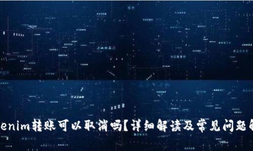 Tokenim转账可以取消吗？详细解读及常见问题解答