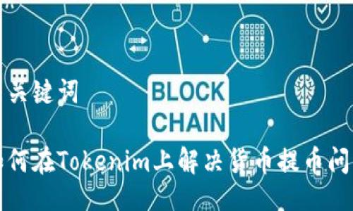 与关键词

如何在Tokenim上解决货币提币问题