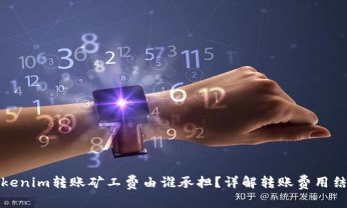 Tokenim转账矿工费由谁承担？详解转账费用结构