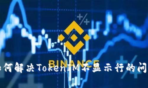 如何解决TokenIM不显示行的问题