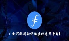: 如何选择和评估虚拟币黑平台？
