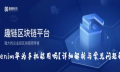 tokenim华为手机能用吗？详细解析与常见问题解答