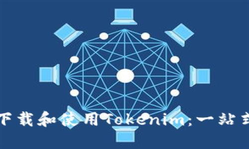 如何下载和使用Tokenim：一站式指南