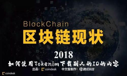 如何使用Tokenim下载别人的ID的内容