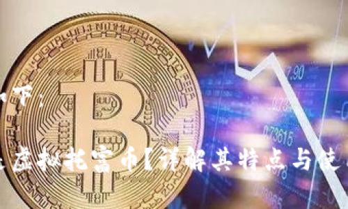 内容如下：

什么是虚拟托富币？详解其特点与使用价值