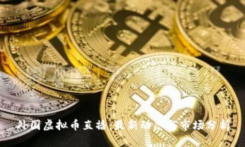 外国虚拟币直播:最新动态与市场分析