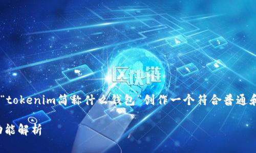为了满足您的请求，我将为“tokenim简称什么钱包”创作一个符合普通和、关键词，并展开详细介绍。

: Tokenim钱包简介及其功能解析