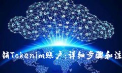 如何注销Tokenim账户：详细步骤和注意事项