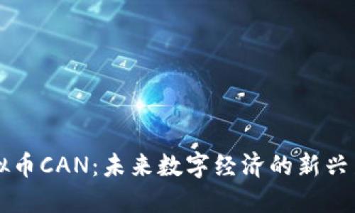 虚拟币CAN：未来数字经济的新兴力量