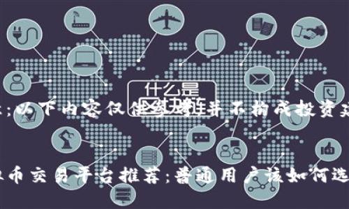 注意：以下内容仅供参考，并不构成投资建议。


虚拟币交易平台推荐：普通用户该如何选择？