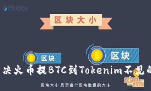 如何解决火币提BTC到Tokenim不见的问题？