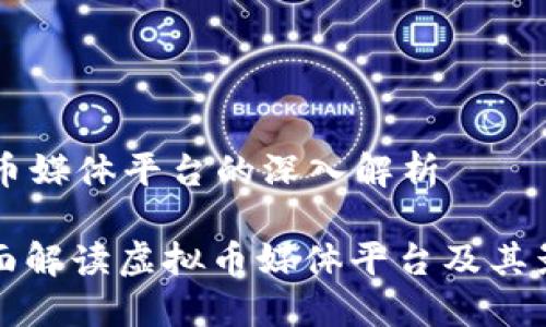 虚拟币媒体平台的深入解析

: 全面解读虚拟币媒体平台及其影响力