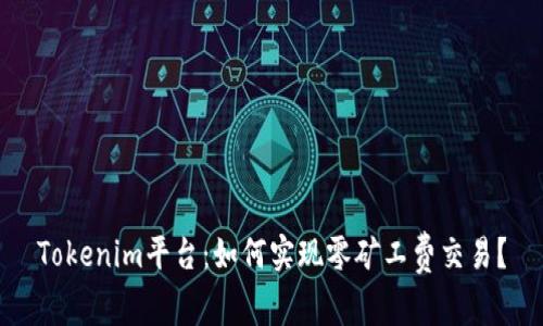 Tokenim平台：如何实现零矿工费交易？