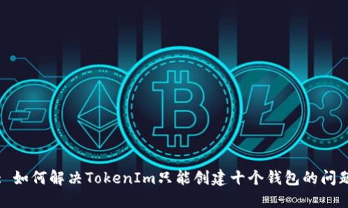 : 如何解决TokenIm只能创建十个钱包的问题
