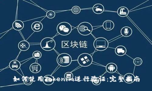 如何使用Tokenim进行验证：完整指南