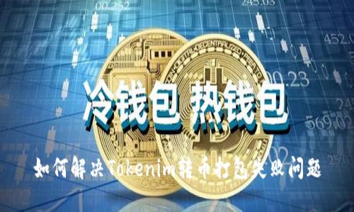 如何解决Tokenim转币打包失败问题