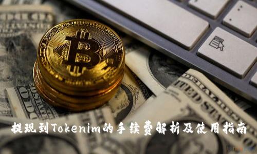 提现到Tokenim的手续费解析及使用指南