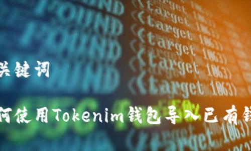 和关键词

如何使用Tokenim钱包导入已有钱包