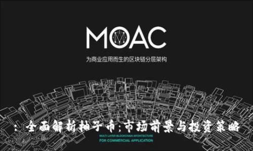 : 全面解析柚子币：市场前景与投资策略