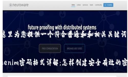 在这里为您提供一个符合普通和和相关关键词。


Tokenim密码格式详解：怎样创建安全有效的密码