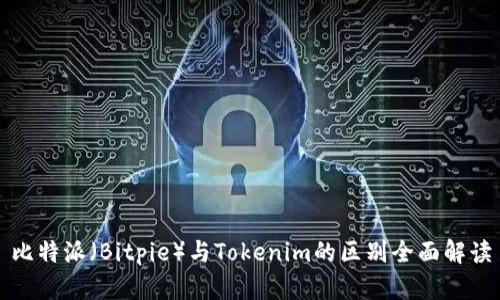 比特派（Bitpie）与Tokenim的区别全面解读