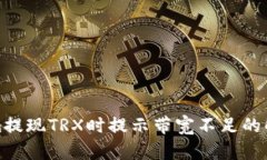 Tokenim提现TRX时提示带宽不足的解决办法