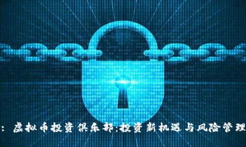 : 虚拟币投资俱乐部：投资新机遇与风险管理
