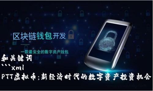 和关键词  
```xml
PTT虚拟币：新经济时代的数字资产投资机会