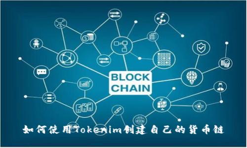如何使用Tokenim创建自己的货币链