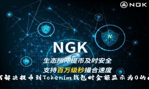 如何解决提币到Tokenim钱包时金额显示为0的问题