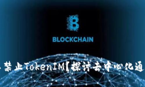 为什么不禁止TokenIM？探讨去中心化通信的未来