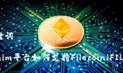 与关键词Tokenim平台如何支持Filecoin（FIL）交易