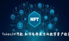 Title: TokenIM代投：如何选择最佳的数字资产投资策