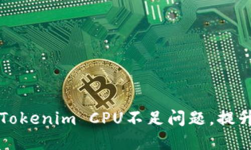 如何解决Tokenim CPU不足问题，提升系统性能