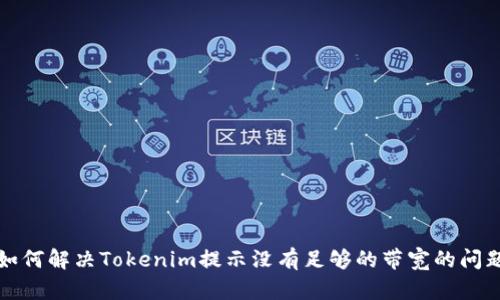 如何解决Tokenim提示没有足够的带宽的问题