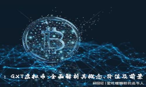 : GXT虚拟币：全面解析其概念、价值及前景