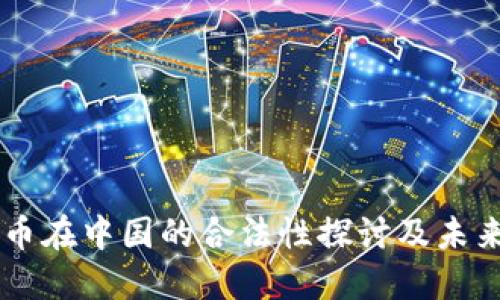 虚拟币在中国的合法性探讨及未来展望