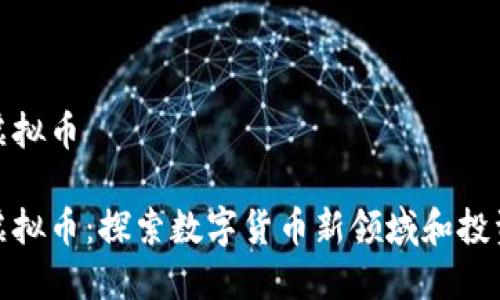 海航虚拟币

海航虚拟币：探索数字货币新领域和投资机会