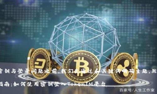 在讨论TokenIM的密钥与登录问题之前，我们先通过和关键词明确主题，然后再展开详细介绍。

TokenIM密钥登录指南：如何使用密钥登入TokenIM平台