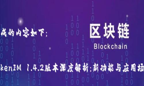 生成的内容如下：


TokenIM 1.4.2版本深度解析：新功能与应用场景