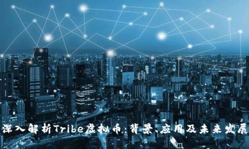 深入解析Tribe虚拟币：背景、应用及未来发展