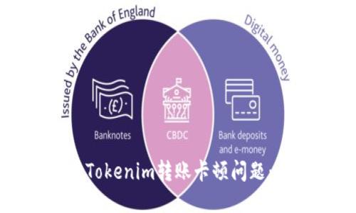 如何解决Tokenim转账卡顿问题:详尽指南