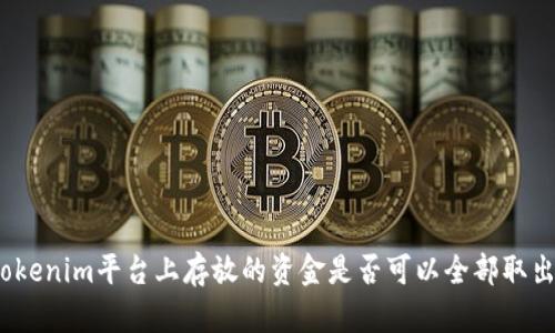 Tokenim平台上存放的资金是否可以全部取出?