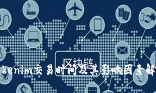 Tokenim交易时间及其影响因素解析