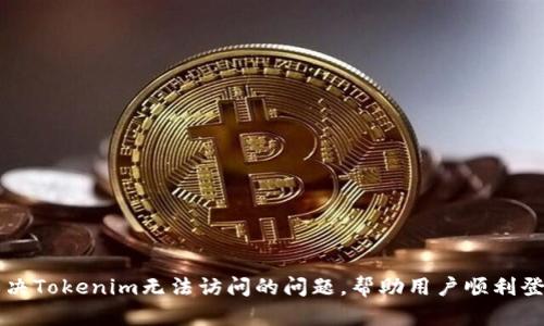 解决Tokenim无法访问的问题,帮助用户顺利登录